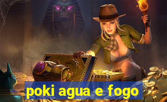 poki agua e fogo